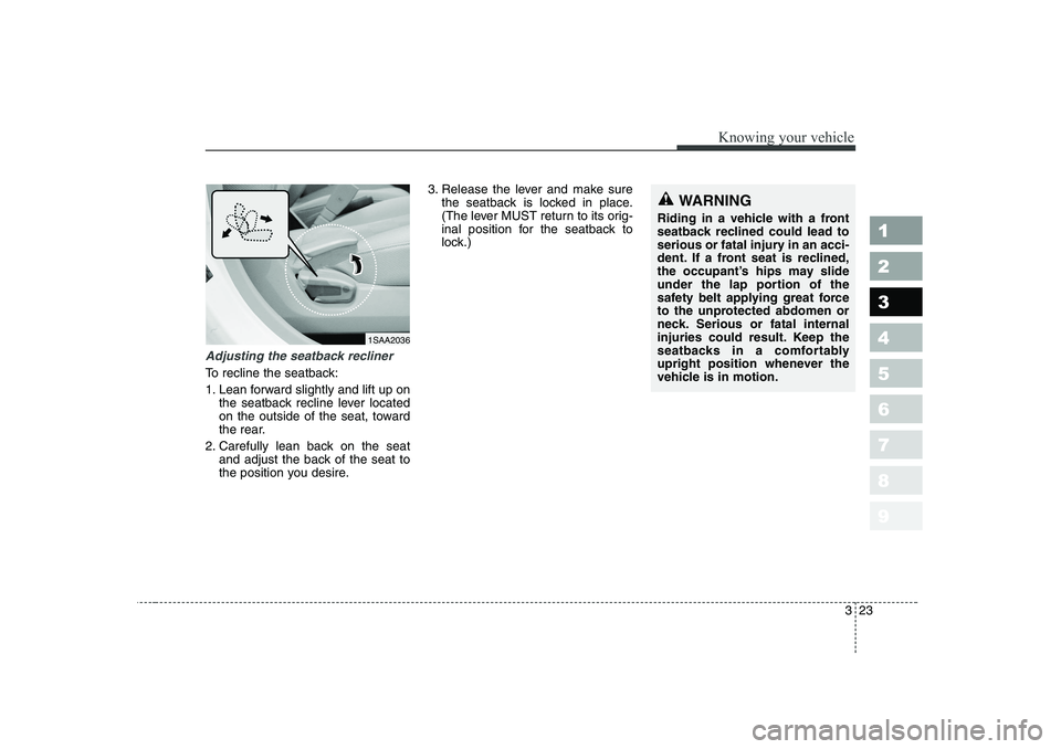 KIA PICANTO 2006  Owners Manual 323
1 23456789
Knowing your vehicle
Adjusting the seatback recliner
To recline the seatback: 
1. Lean forward slightly and lift up onthe seatback recline lever located 
on the outside of the seat, tow