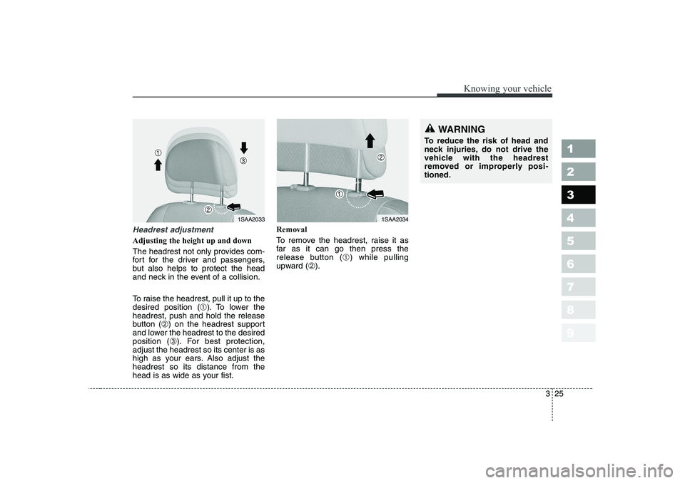 KIA PICANTO 2006  Owners Manual 325
1 23456789
Knowing your vehicle
Headrest adjustment
Adjusting the height up and down 
The headrest not only provides com- 
fort for the driver and passengers,
but also helps to protect the head
an