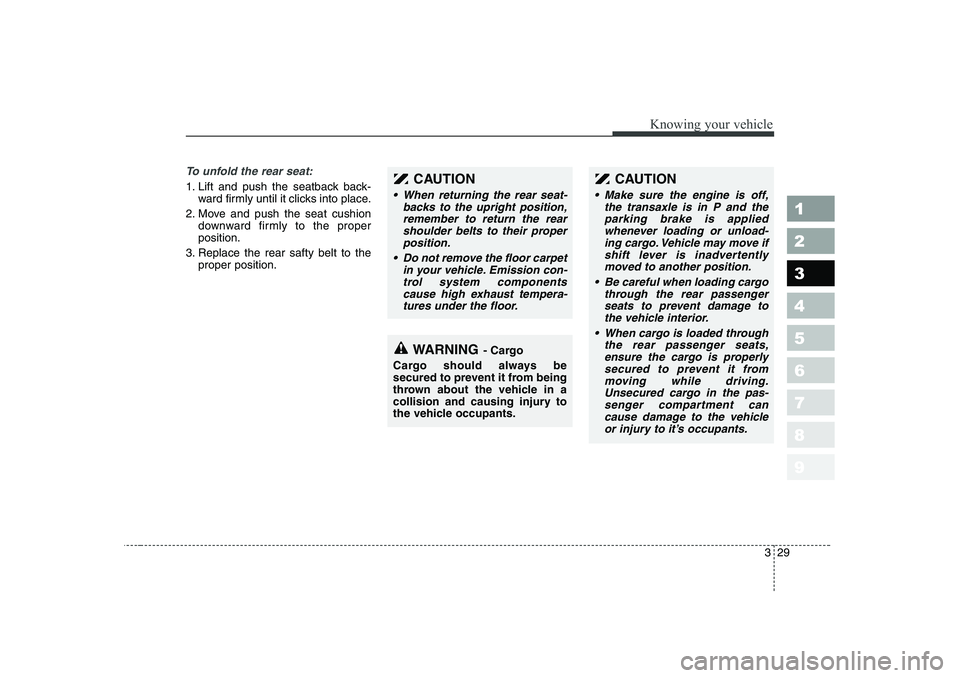 KIA PICANTO 2006 Owners Guide 329
1 23456789
Knowing your vehicle
To unfold the rear seat:
1. Lift and push the seatback back-ward firmly until it clicks into place.
2. Move and push the seat cushion downward firmly to the proper KIA PICANTO 2006 Owners Guide 329
1 23456789
Knowing your vehicle
To unfold the rear seat:
1. Lift and push the seatback back-ward firmly until it clicks into place.
2. Move and push the seat cushion downward firmly to the proper