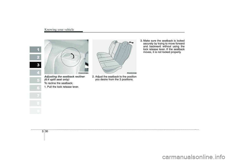 KIA PICANTO 2006 Owners Guide Knowing your vehicle
30
3
1 23456789
Adjusting the seatback recliner
(6:4 split seat only)
To recline the seatback;
1. Pull the lock release lever. 2. Adjust the seatback to the position
you desire f KIA PICANTO 2006 Owners Guide Knowing your vehicle
30
3
1 23456789
Adjusting the seatback recliner
(6:4 split seat only)
To recline the seatback;
1. Pull the lock release lever. 2. Adjust the seatback to the position
you desire f
