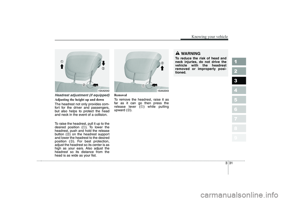 KIA PICANTO 2006 Service Manual 331
1 23456789
Knowing your vehicle
Headrest adjustment (if equipped)
Adjusting the height up and down 
The headrest not only provides com- 
fort for the driver and passengers,
but also helps to prote