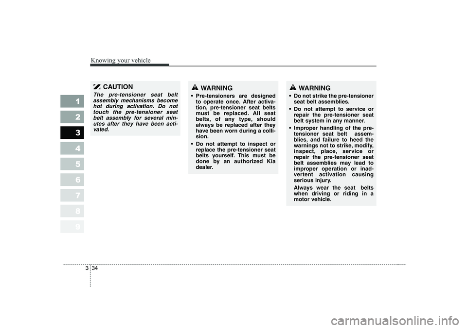 KIA PICANTO 2006 Service Manual Knowing your vehicle
34
3
1 23456789
WARNING
Pre-tensioners are designed to operate once. After activa-
tion, pre-tensioner seat belts
must be replaced. All seat
belts, of any type, should
always b KIA PICANTO 2006 Service Manual Knowing your vehicle
34
3
1 23456789
WARNING
Pre-tensioners are designed to operate once. After activa-
tion, pre-tensioner seat belts
must be replaced. All seat
belts, of any type, should
always b