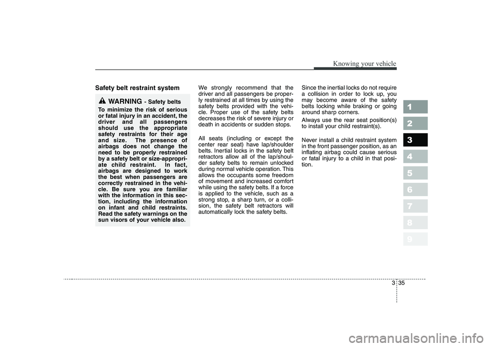 KIA PICANTO 2006 Service Manual 335
1 23456789
Knowing your vehicle
Safety belt restraint system We strongly recommend that the 
driver and all passengers be proper-
ly restrained at all times by using the
safety belts provided with