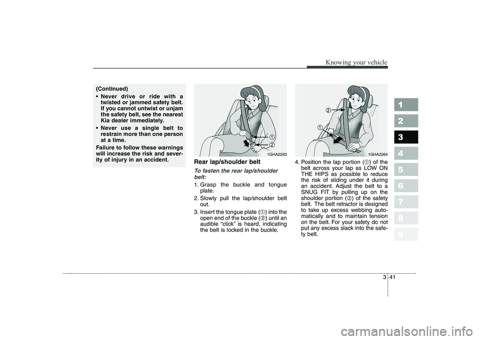 KIA PICANTO 2006 Workshop Manual 341
1 23456789
Knowing your vehicle
Rear lap/shoulder belt
To fasten the rear lap/shoulderbelt:
1. Grasp the buckle and tongue plate.
2. Slowly pull the lap/shoulder belt out.
3. Insert the tongue pl KIA PICANTO 2006 Workshop Manual 341
1 23456789
Knowing your vehicle
Rear lap/shoulder belt
To fasten the rear lap/shoulderbelt:
1. Grasp the buckle and tongue plate.
2. Slowly pull the lap/shoulder belt out.
3. Insert the tongue pl