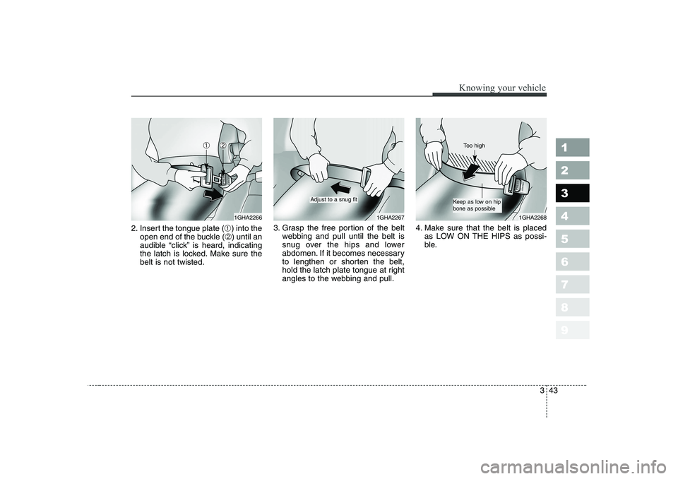 KIA PICANTO 2006 Workshop Manual 343
1 23456789
Knowing your vehicle
2. Insert the tongue plate (➀) into the
open end of the buckle ( ➁) until an
audible “click” is heard, indicating
the latch is locked. Make sure thebelt is KIA PICANTO 2006 Workshop Manual 343
1 23456789
Knowing your vehicle
2. Insert the tongue plate (➀) into the
open end of the buckle ( ➁) until an
audible “click” is heard, indicating
the latch is locked. Make sure thebelt is