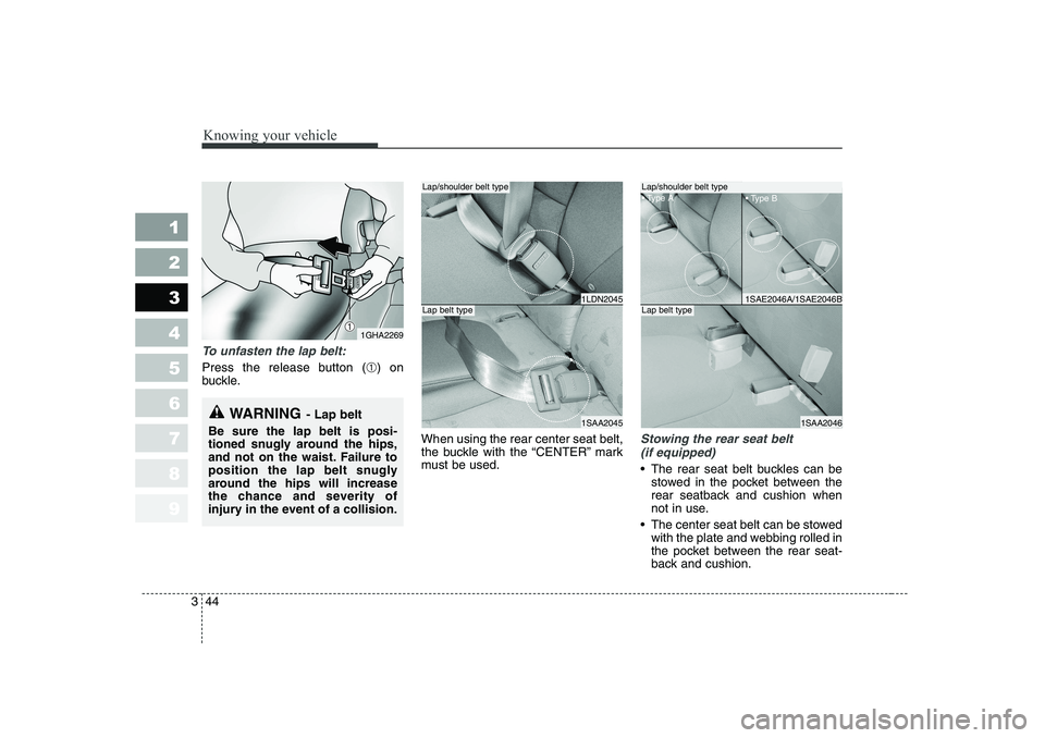 KIA PICANTO 2006 Workshop Manual Knowing your vehicle
44
3
1 23456789
To unfasten the lap belt:
Press the release button (
➀) on
buckle.
When using the rear center seat belt,
the buckle with the “CENTER” mark
must be used.
Sto KIA PICANTO 2006 Workshop Manual Knowing your vehicle
44
3
1 23456789
To unfasten the lap belt:
Press the release button (
➀) on
buckle.
When using the rear center seat belt,
the buckle with the “CENTER” mark
must be used.
Sto