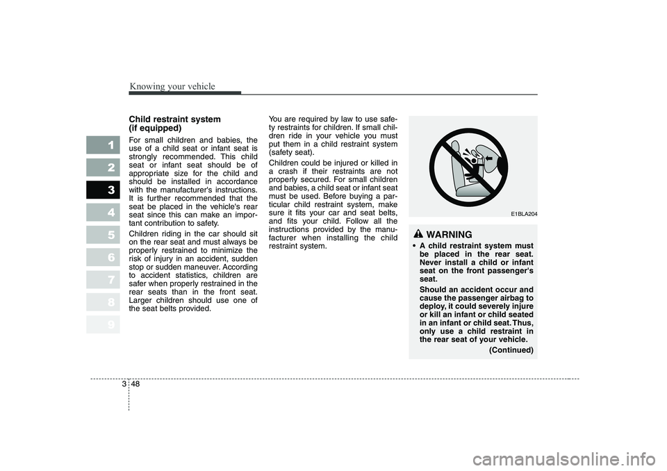 KIA PICANTO 2006  Owners Manual Knowing your vehicle
48
3
1 23456789
Child restraint system  (if equipped) 
For small children and babies, the 
use of a child seat or infant seat is
strongly recommended. This child
seat or infant se