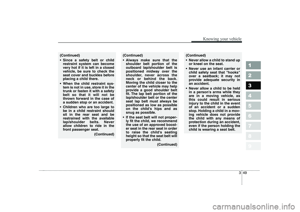 KIA PICANTO 2006 Workshop Manual 349
1 23456789
Knowing your vehicle
(Continued)
Always make sure that theshoulder belt portion of the
outboard lap/shoulder belt is
positioned midway over the
shoulder, never across the
neck or be KIA PICANTO 2006 Workshop Manual 349
1 23456789
Knowing your vehicle
(Continued)
Always make sure that theshoulder belt portion of the
outboard lap/shoulder belt is
positioned midway over the
shoulder, never across the
neck or be