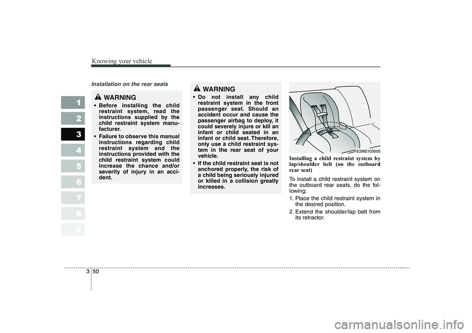 KIA PICANTO 2006 Workshop Manual Knowing your vehicle
50
3
1 23456789
Installation on the rear seats
Installing a child restraint system by
lap/shoulder belt (on the outboard
rear seat)
To install a child restraint system on
the o KIA PICANTO 2006 Workshop Manual Knowing your vehicle
50
3
1 23456789
Installation on the rear seats
Installing a child restraint system by
lap/shoulder belt (on the outboard
rear seat)
To install a child restraint system on
the o