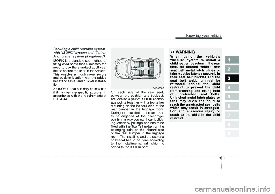 KIA PICANTO 2006  Owners Manual 353
1 23456789
Knowing your vehicle
Securing a child restraint systemwith “ISOFIX” system  and “TetherAnchorage” system (if equipped)
ISOFIX is a standardised method of fitting child seats tha