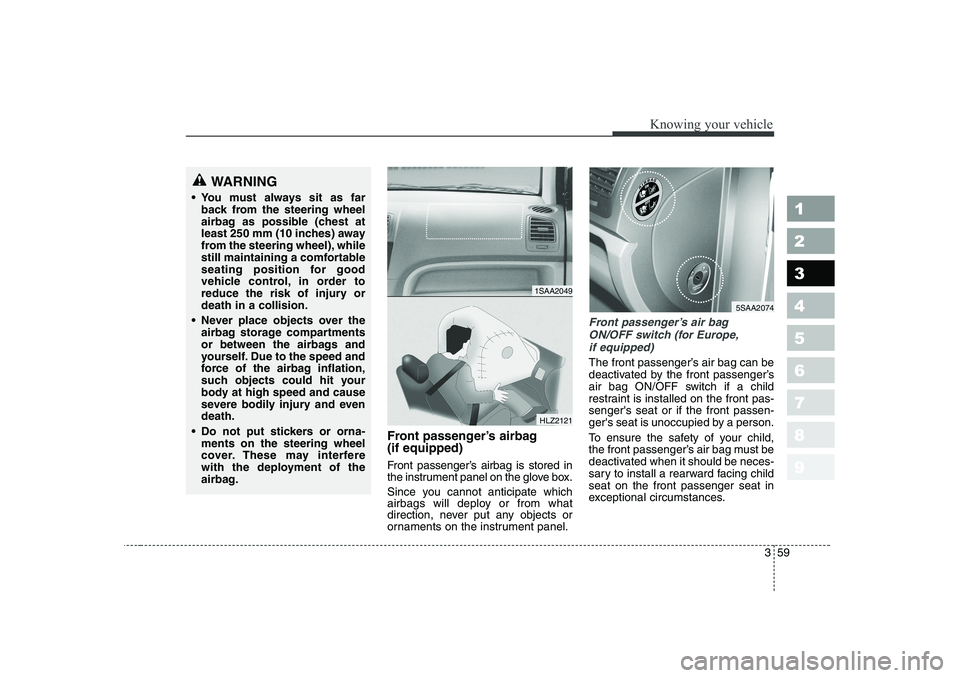 KIA PICANTO 2006 Owners Manual 359
1 23456789
Knowing your vehicle
Front passenger’s airbag (if equipped)
Front passenger’s airbag is stored in
the instrument panel on the glove box.
Since you cannot anticipate which
airba KIA PICANTO 2006 Owners Manual 359
1 23456789
Knowing your vehicle
Front passenger’s airbag (if equipped)
Front passenger’s airbag is stored in
the instrument panel on the glove box.
Since you cannot anticipate which
airba