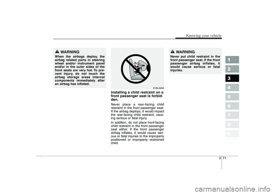 KIA PICANTO 2006 Owners Manual 371
1 23456789
Knowing your vehicle
Installing a child restraint on a
front passenger seat is forbid-den.
Never place a rear-facing child
restraint in the front passenger seat.
If the airbag deploy KIA PICANTO 2006 Owners Manual 371
1 23456789
Knowing your vehicle
Installing a child restraint on a
front passenger seat is forbid-den.
Never place a rear-facing child
restraint in the front passenger seat.
If the airbag deploy