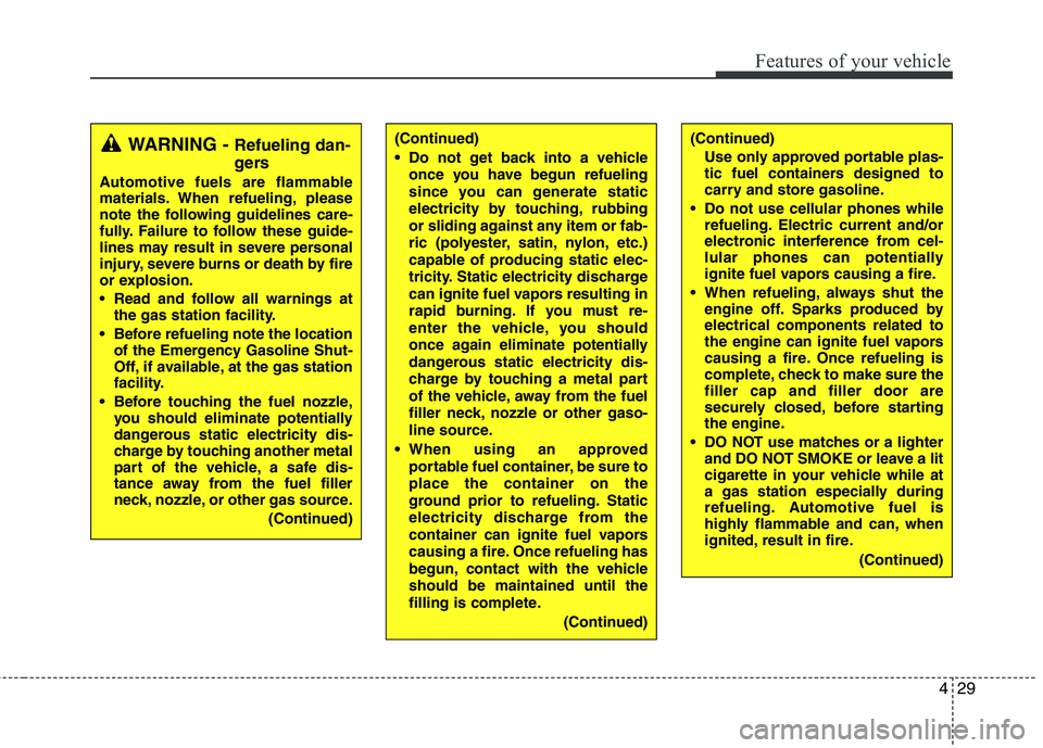 KIA PICANTO 2012 Owners Manual 429
Features of your vehicle
(Continued)
Do not get back into a vehicleonce you have begun refueling
since you can generate static
electricity by touching, rubbing
or sliding against any item or fa KIA PICANTO 2012 Owners Manual 429
Features of your vehicle
(Continued)
Do not get back into a vehicleonce you have begun refueling
since you can generate static
electricity by touching, rubbing
or sliding against any item or fa