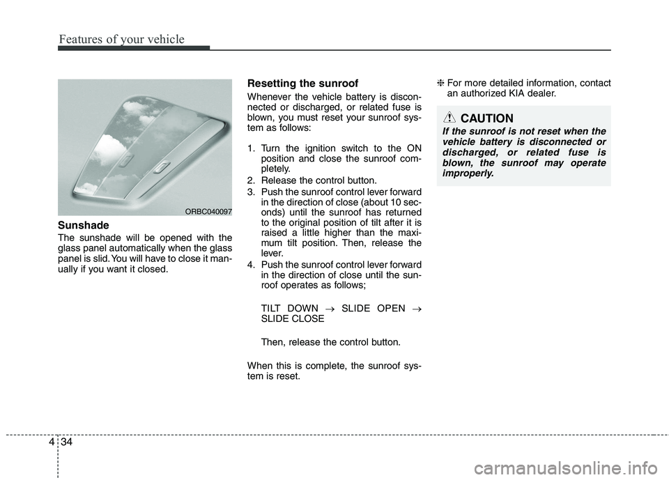 KIA PICANTO 2012 Owners Manual Features of your vehicle
34
4
Sunshade The sunshade will be opened with the glass panel automatically when the glass
panel is slid. You will have to close it man-
ually if you want it closed. Resettin KIA PICANTO 2012 Owners Manual Features of your vehicle
34
4
Sunshade The sunshade will be opened with the glass panel automatically when the glass
panel is slid. You will have to close it man-
ually if you want it closed. Resettin