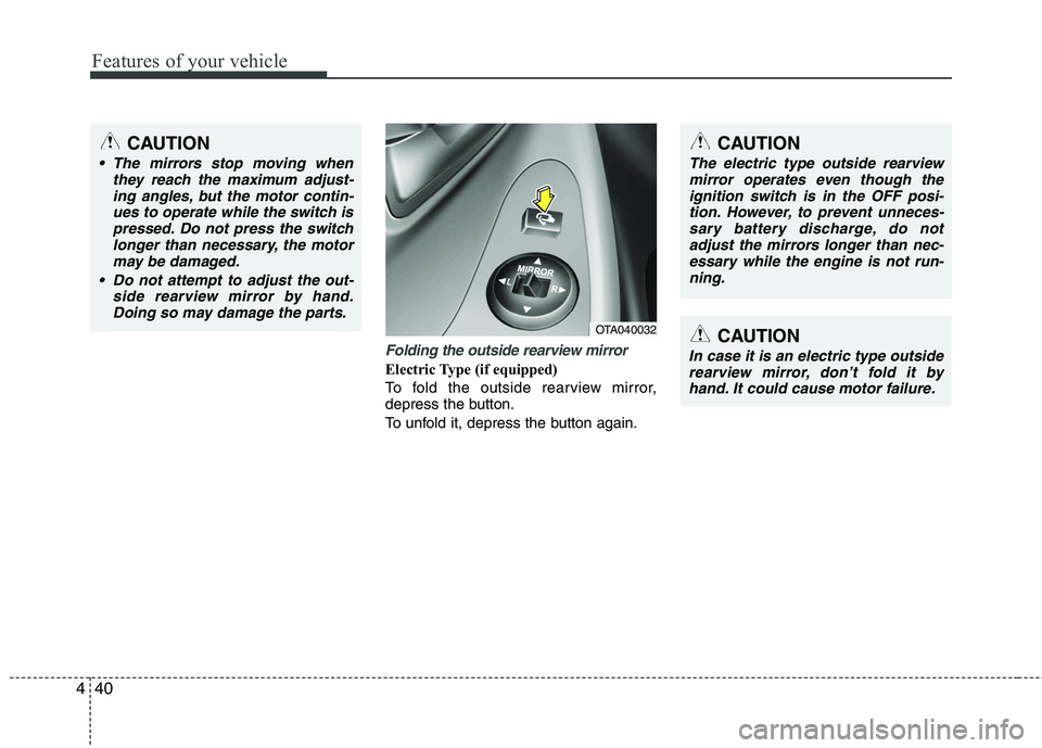 KIA PICANTO 2012 Owners Manual Features of your vehicle
40
4
Folding the outside rearview mirror
Electric Type (if equipped)
To fold the outside rearview mirror,
depress the button.
To unfold it, depress the button again.
OTA040 KIA PICANTO 2012 Owners Manual Features of your vehicle
40
4
Folding the outside rearview mirror
Electric Type (if equipped)
To fold the outside rearview mirror,
depress the button.
To unfold it, depress the button again.
OTA040