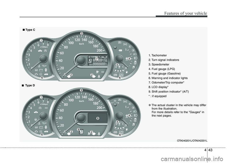 KIA PICANTO 2012 Owners Manual 443
Features of your vehicle
1. Tachometer
2. Turn signal indicators
3. Speedometer
4. Fuel gauge (LPG)
5. Fuel gauge (Gasoline)
6. Warning and indicator lights
7. Odometer/Trip computer*
8. LCD dis KIA PICANTO 2012 Owners Manual 443
Features of your vehicle
1. Tachometer
2. Turn signal indicators
3. Speedometer
4. Fuel gauge (LPG)
5. Fuel gauge (Gasoline)
6. Warning and indicator lights
7. Odometer/Trip computer*
8. LCD dis