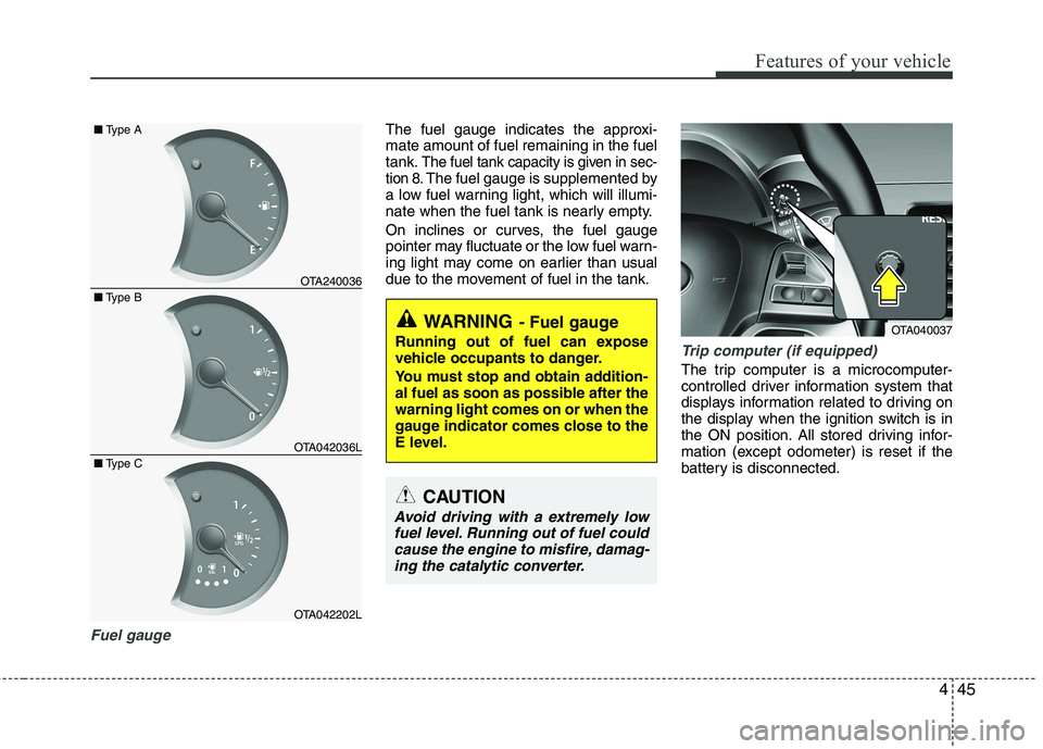 KIA PICANTO 2012 Owners Manual 445
Features of your vehicle
Fuel gauge
The fuel gauge indicates the approxi- mate amount of fuel remaining in the fueltank.
The fuel tank capacity is given in sec-
tion 8.The fuel gauge is supplement KIA PICANTO 2012 Owners Manual 445
Features of your vehicle
Fuel gauge
The fuel gauge indicates the approxi- mate amount of fuel remaining in the fueltank.
The fuel tank capacity is given in sec-
tion 8.The fuel gauge is supplement