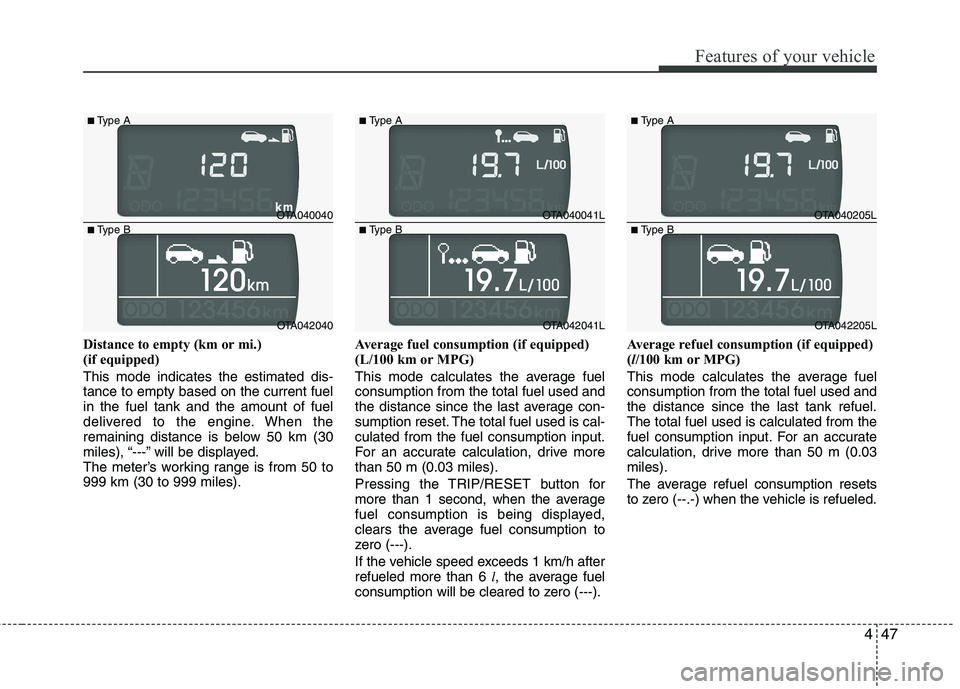 KIA PICANTO 2012 Owners Manual 447
Features of your vehicle
Distance to empty (km or mi.)
(if equipped) This mode indicates the estimated dis- tance to empty based on the current fuelin the fuel tank and the amount of fuel
delive KIA PICANTO 2012 Owners Manual 447
Features of your vehicle
Distance to empty (km or mi.)
(if equipped) This mode indicates the estimated dis- tance to empty based on the current fuelin the fuel tank and the amount of fuel
delive