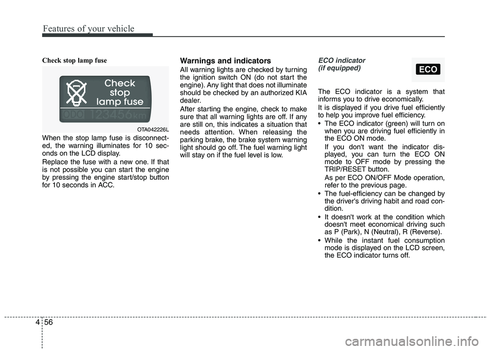 KIA PICANTO 2012  Owners Manual Features of your vehicle
56
4
ECO
Check stop lamp fuse When the stop lamp fuse is disconnect- 
ed, the warning illuminates for 10 sec-
onds on the LCD display. 
Replace the fuse with a new one. If tha