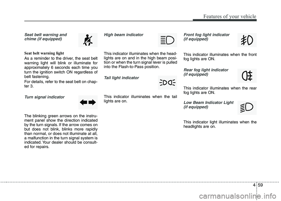 KIA PICANTO 2012 Owners Manual 459
Features of your vehicle
Seat belt warning andchime (if equipped)
Seat belt warning light
As a reminder to the driver, the seat belt
warning light will blink or illuminate for
approximately 6 se KIA PICANTO 2012 Owners Manual 459
Features of your vehicle
Seat belt warning andchime (if equipped)
Seat belt warning light
As a reminder to the driver, the seat belt
warning light will blink or illuminate for
approximately 6 se