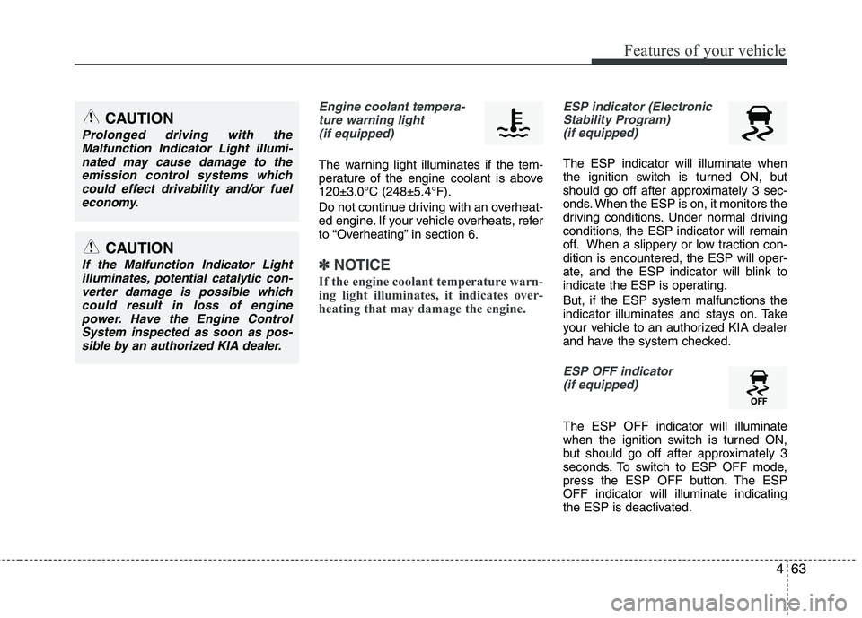 KIA PICANTO 2012 Owners Manual 463
Features of your vehicle
Engine coolant tempera-ture warning light (if equipped)
The warning light illuminates if the tem-
perature of the engine coolant is above120±3.0°C (248±5.4°F).
Do no KIA PICANTO 2012 Owners Manual 463
Features of your vehicle
Engine coolant tempera-ture warning light (if equipped)
The warning light illuminates if the tem-
perature of the engine coolant is above120±3.0°C (248±5.4°F).
Do no