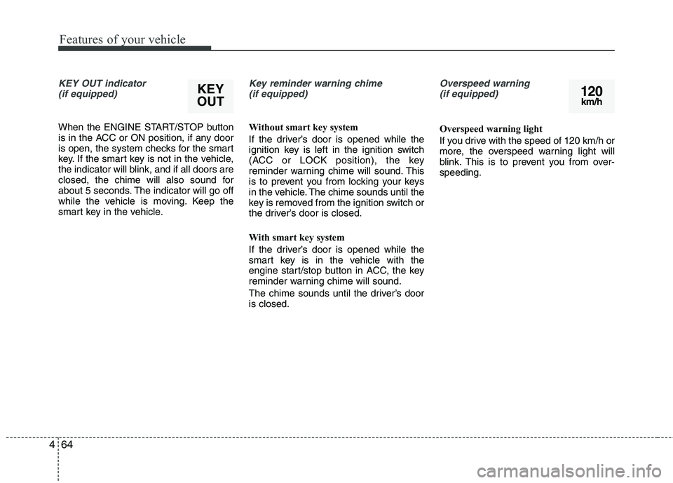KIA PICANTO 2012 Owners Manual Features of your vehicle
64
4
KEY OUT indicator
(if equipped)
When the ENGINE START/STOP button
is in the ACC or ON position, if any door
is open, the system checks for the smart
key. If the smart k KIA PICANTO 2012 Owners Manual Features of your vehicle
64
4
KEY OUT indicator
(if equipped)
When the ENGINE START/STOP button
is in the ACC or ON position, if any door
is open, the system checks for the smart
key. If the smart k