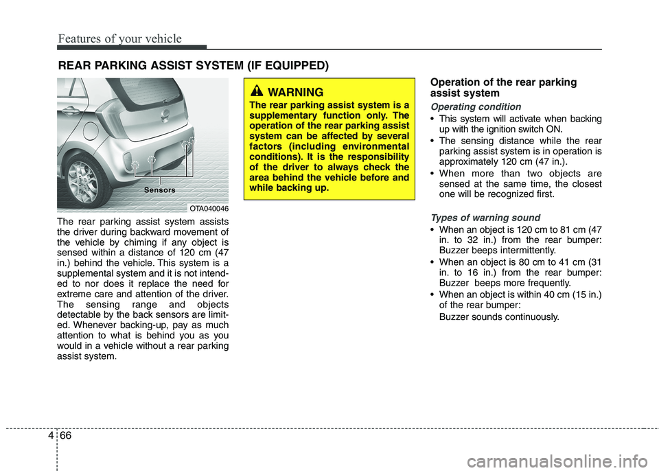 KIA PICANTO 2012 Owners Manual Features of your vehicle
66
4
The rear parking assist system assists
the driver during backward movement of
the vehicle by chiming if any object issensed within a distance of 120 cm (47
in.) behind t KIA PICANTO 2012 Owners Manual Features of your vehicle
66
4
The rear parking assist system assists
the driver during backward movement of
the vehicle by chiming if any object issensed within a distance of 120 cm (47
in.) behind t
