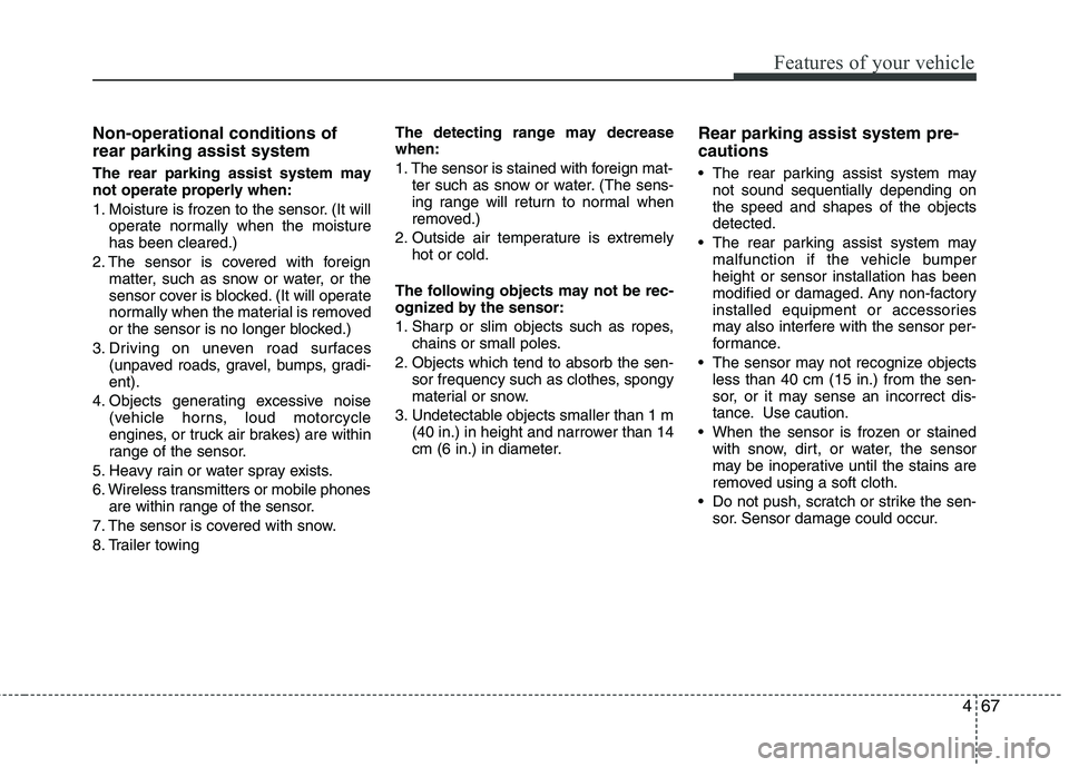 KIA PICANTO 2012 Owners Manual 467
Features of your vehicle
Non-operational conditions of rear parking assist system
The rear parking assist system may
not operate properly when:
1. Moisture is frozen to the sensor. (It willoper KIA PICANTO 2012 Owners Manual 467
Features of your vehicle
Non-operational conditions of rear parking assist system
The rear parking assist system may
not operate properly when:
1. Moisture is frozen to the sensor. (It willoper