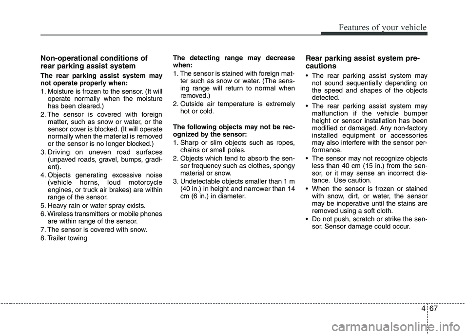 KIA PICANTO 2012  Owners Manual 467
Features of your vehicle
Non-operational conditions of rear parking assist system 
The rear parking assist system may 
not operate properly when: 
1. Moisture is frozen to the sensor. (It willoper