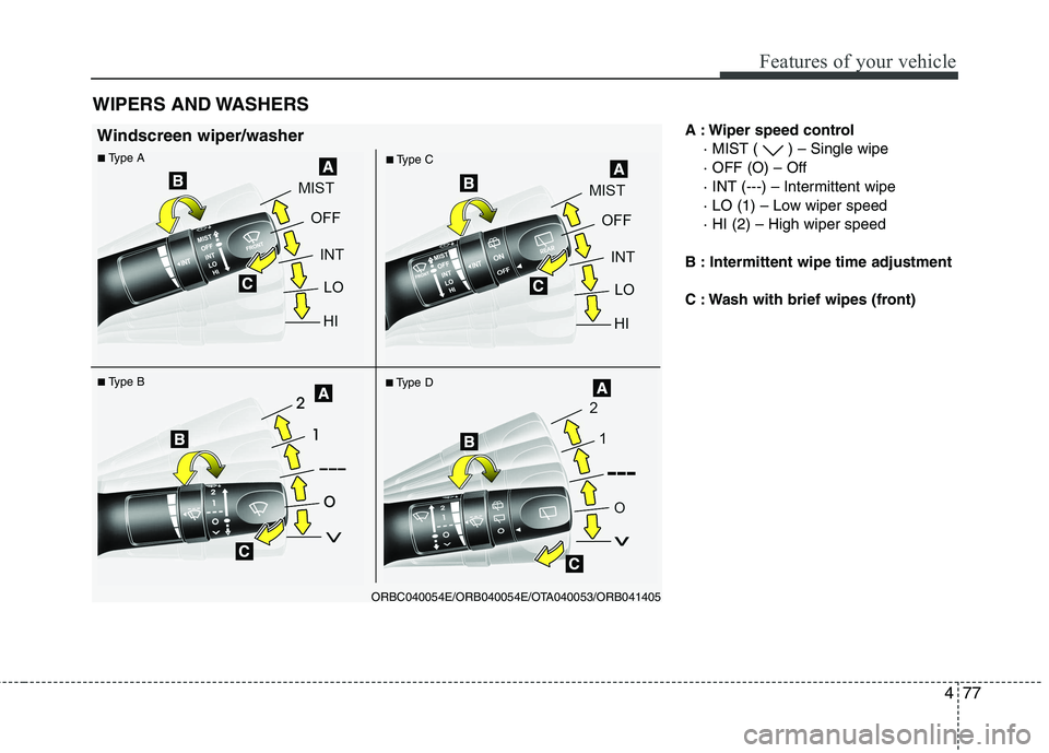 KIA PICANTO 2012  Owners Manual 477
Features of your vehicle
A : Wiper speed control· MIST ( ) – Single wipe · OFF (O) – Off
· INT (---) – Intermittent wipe
· LO (1) – Low wiper speed· HI (2) – High wiper speed
B : In