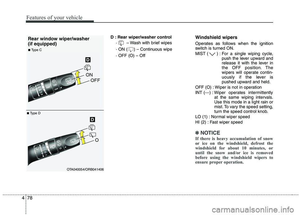 KIA PICANTO 2012 Owners Manual Features of your vehicle
78
4
D : Rear wiper/washer control
· – Wash with brief wipes
· ON ( ) – Continuous wipe· OFF (O) – Off Windshield wipers
Operates as follows when the ignition
s KIA PICANTO 2012 Owners Manual Features of your vehicle
78
4
D : Rear wiper/washer control
· – Wash with brief wipes
· ON ( ) – Continuous wipe· OFF (O) – Off Windshield wipers
Operates as follows when the ignition
s