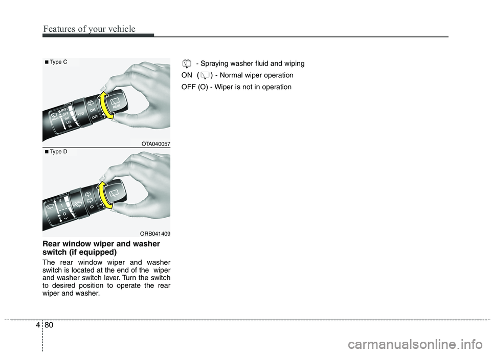 KIA PICANTO 2012 Owners Manual Features of your vehicle
80
4
Rear window wiper and washer
switch (if equipped)
The rear window wiper and washer
switch is located at the end of the wiper
and washer switch lever. Turn the switch
KIA PICANTO 2012 Owners Manual Features of your vehicle
80
4
Rear window wiper and washer
switch (if equipped)
The rear window wiper and washer
switch is located at the end of the wiper
and washer switch lever. Turn the switch