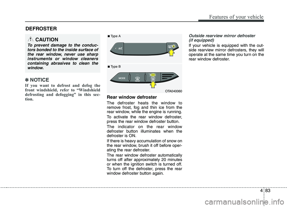 KIA PICANTO 2012 Owners Manual 483
Features of your vehicle
DEFROSTER
✽✽NOTICE
If you want to defrost and defog the
front windshield, refer to “Windshield
defrosting and defogging” in this sec-
tion.
Rear window defrost KIA PICANTO 2012 Owners Manual 483
Features of your vehicle
DEFROSTER
✽✽NOTICE
If you want to defrost and defog the
front windshield, refer to “Windshield
defrosting and defogging” in this sec-
tion.
Rear window defrost