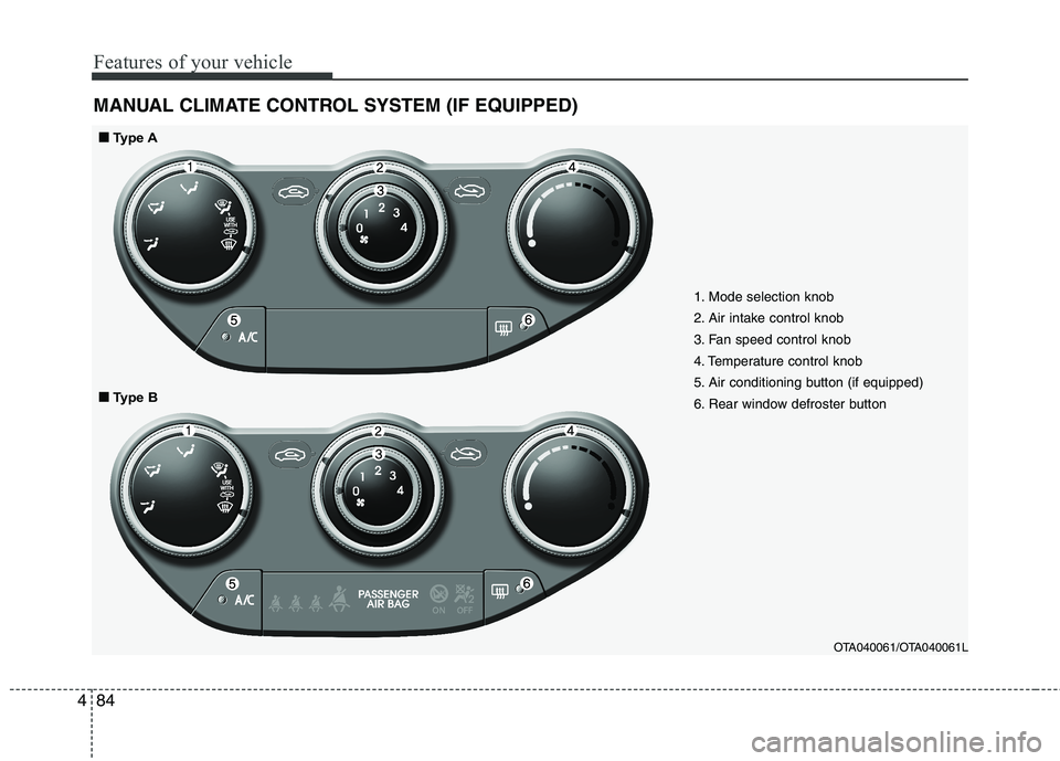 KIA PICANTO 2012 Owners Manual Features of your vehicle
84
4
MANUAL CLIMATE CONTROL SYSTEM (IF EQUIPPED)
1. Mode selection knob
2. Air intake control knob
3. Fan speed control knob
4. Temperature control knob
5. Air conditioning b KIA PICANTO 2012 Owners Manual Features of your vehicle
84
4
MANUAL CLIMATE CONTROL SYSTEM (IF EQUIPPED)
1. Mode selection knob
2. Air intake control knob
3. Fan speed control knob
4. Temperature control knob
5. Air conditioning b
