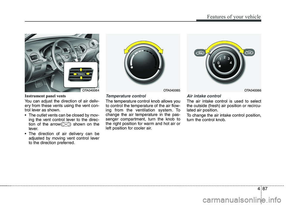 KIA PICANTO 2012 Owners Manual 487
Features of your vehicle
Instrument panel vents
You can adjust the direction of air deliv-
ery from these vents using the vent con-
trol lever as shown.
The outlet vents can be closed by mov-i KIA PICANTO 2012 Owners Manual 487
Features of your vehicle
Instrument panel vents
You can adjust the direction of air deliv-
ery from these vents using the vent con-
trol lever as shown.
The outlet vents can be closed by mov-i
