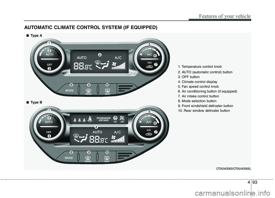 KIA PICANTO 2012  Owners Manual 493
Features of your vehicle
AUTOMATIC CLIMATE CONTROL SYSTEM (IF EQUIPPED)
OTA040069/OTA040069L
1. Temperature control knob 
2. AUTO (automatic control) button 
3. OFF button
4. Climate control displ