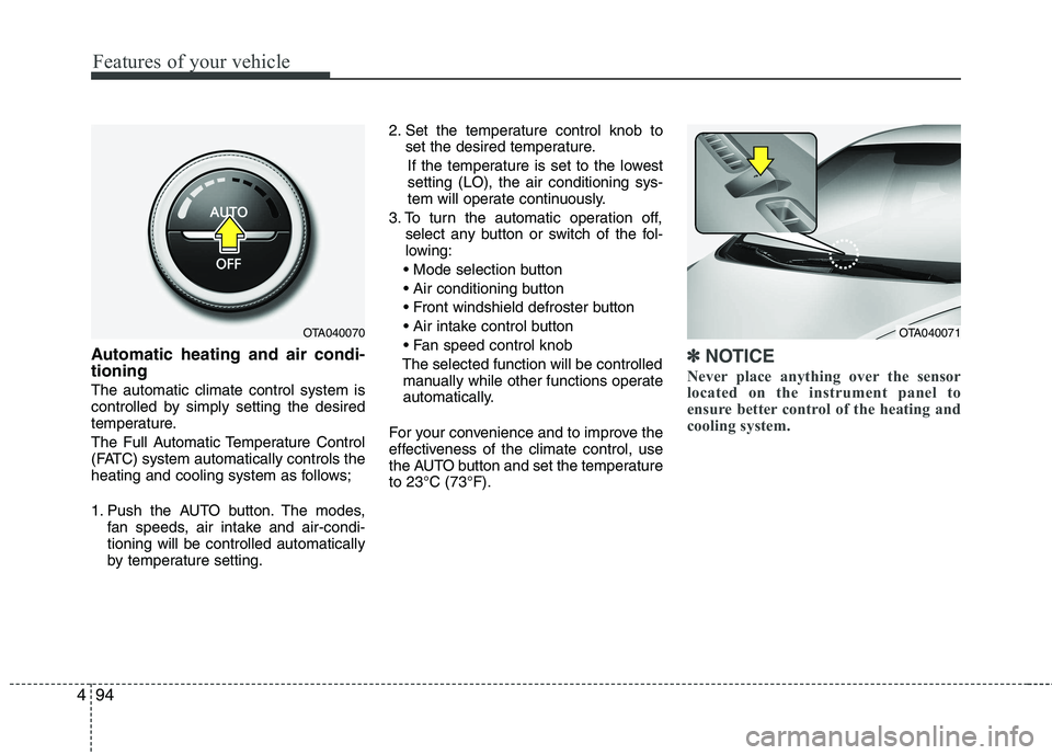 KIA PICANTO 2012  Owners Manual Features of your vehicle
94
4
Automatic heating and air condi- tioning The automatic climate control system is 
controlled by simply setting the desired
temperature. 
The Full Automatic Temperature Co
