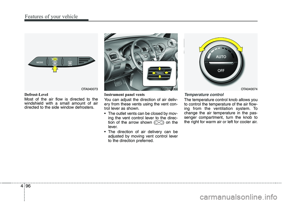 KIA PICANTO 2012  Owners Manual Features of your vehicle
96
4
Defrost-Level 
Most of the air flow is directed to the windshield with a small amount of air
directed to the side window defrosters. Instrument panel vents 
You can adjus