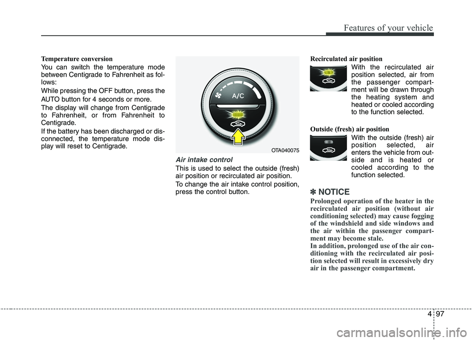 KIA PICANTO 2012  Owners Manual 497
Features of your vehicle
Temperature conversion 
You can switch the temperature mode 
between Centigrade to Fahrenheit as fol-
lows: 
While pressing the OFF button, press the 
AUTO button for 4 se