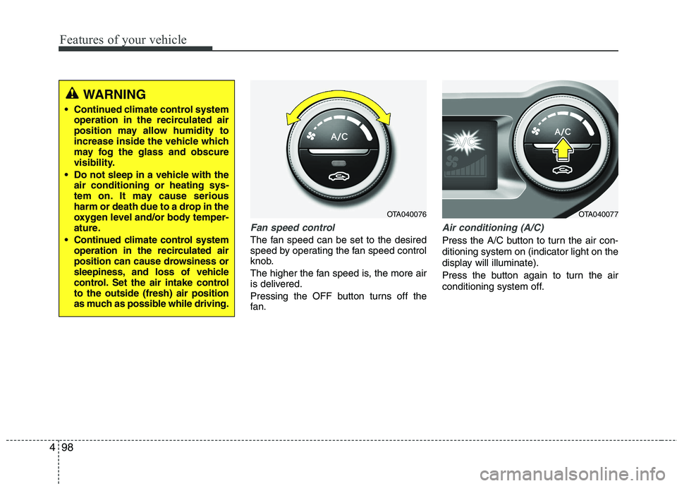 KIA PICANTO 2012  Owners Manual Features of your vehicle
98
4
Fan speed control
The fan speed can be set to the desired 
speed by operating the fan speed control
knob. 
The higher the fan speed is, the more air 
is delivered. 
Press