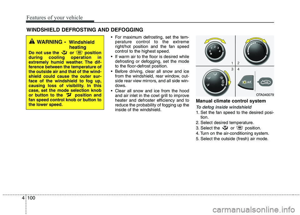 KIA PICANTO 2012  Owners Manual Features of your vehicle
100
4
 For maximum defrosting, set the tem-
perature control to the extreme 
right/hot position and the fan speedcontrol to the highest speed.
 If warm air to the floor is des