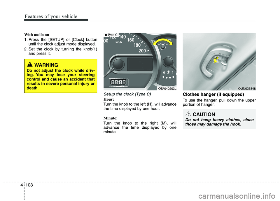 KIA PICANTO 2012  Owners Manual Features of your vehicle
108
4
With audio on 
1. Press the [SETUP] or [Clock] button
until the clock adjust mode displayed.
2. Set the clock by turning the knob(1) and press it.
Setup the clock (Type 