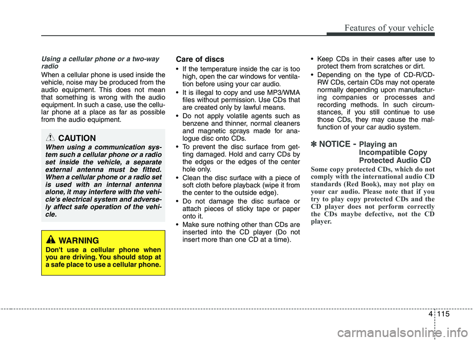 KIA PICANTO 2012  Owners Manual 4115
Features of your vehicle
Using a cellular phone or a two-wayradio 
When a cellular phone is used inside the 
vehicle, noise may be produced from the
audio equipment. This does not meanthat someth