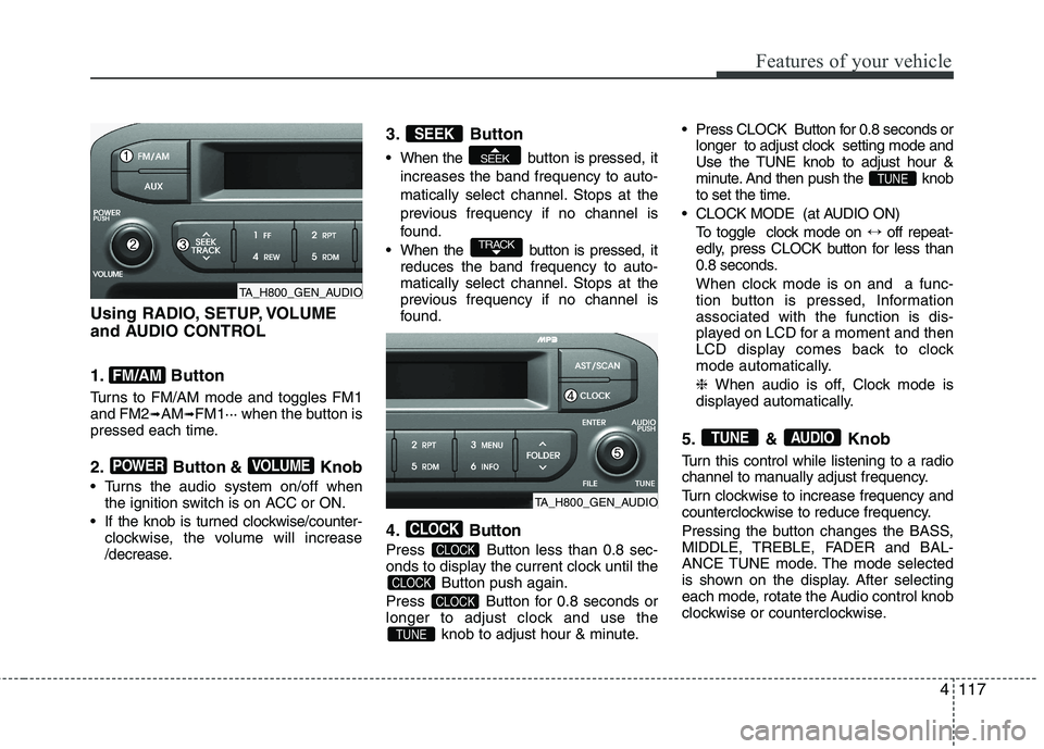 KIA PICANTO 2012  Owners Manual 4117
Features of your vehicle
Using RADIO, SETUP, VOLUME 
and AUDIO CONTROL 
1. Button 
Turns to FM/AM mode and toggles FM1 and FM2➟AM ➟FM1··· when the button is
pressed each time. 
2. Button &