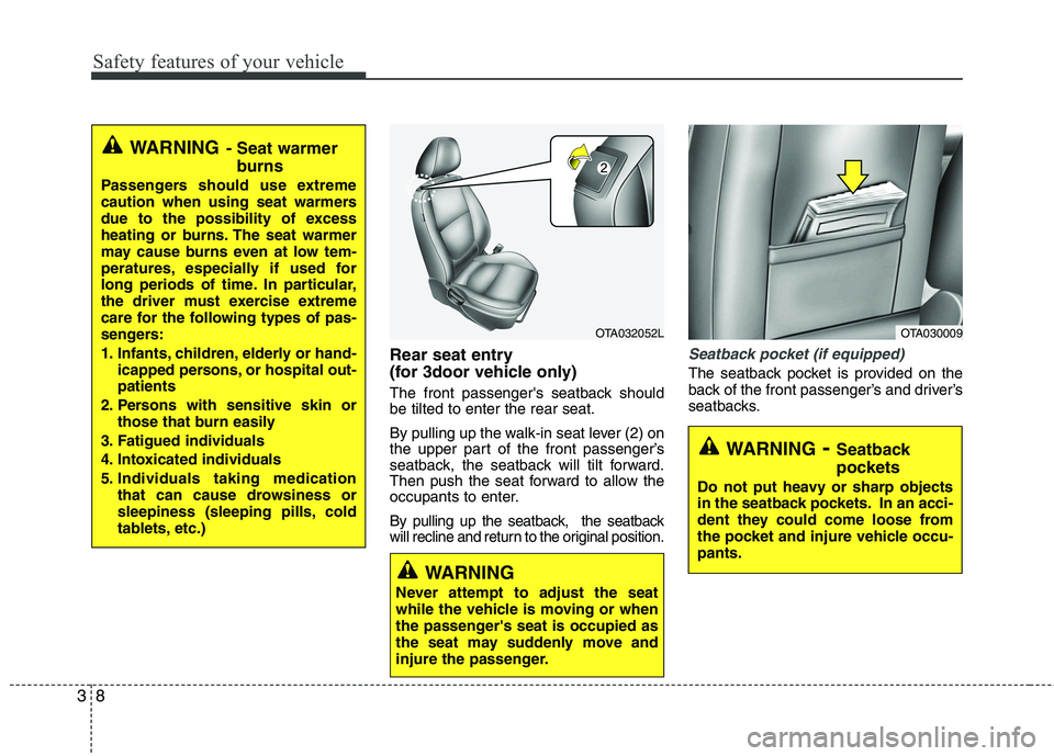 KIA PICANTO 2012 User Guide Safety features of your vehicle
8
3
Rear seat entry  
(for 3door vehicle only) 
The front passengers seatback should be tilted to enter the rear seat. 
By pulling up the walk-in seat lever (2) on 
th