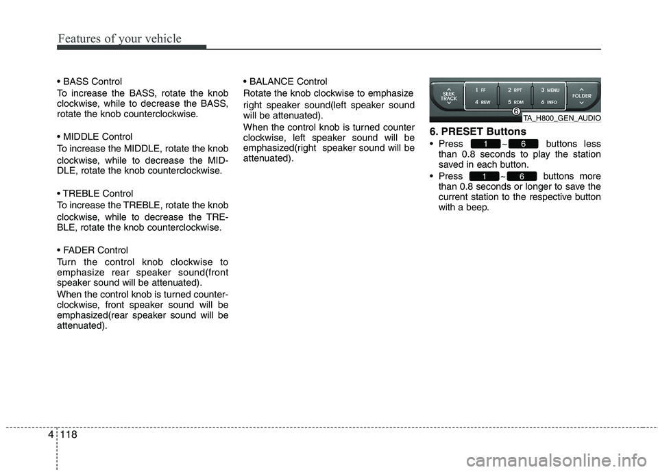 KIA PICANTO 2012  Owners Manual Features of your vehicle
118
4
 
To increase the BASS, rotate the knob 
clockwise, while to decrease the BASS,
rotate the knob counterclockwise.  
To increase the MIDDLE, rotate the knob
clockwise, wh