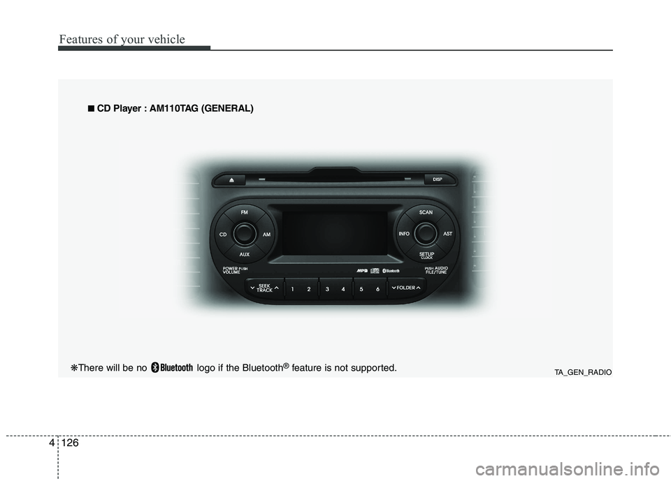 KIA PICANTO 2012  Owners Manual Features of your vehicle
126
4
TA_GEN_RADIO
■
■
  
CD Player : AM110TAG (GENERAL)
❋ There will be no  logo if the Bluetooth ®
feature is not supported.  