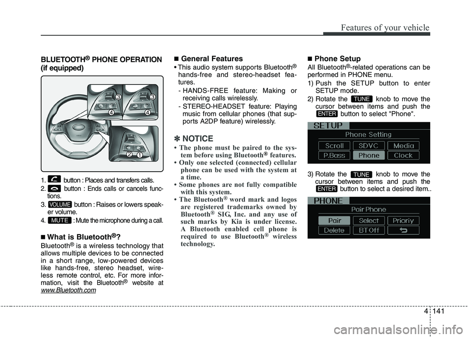 KIA PICANTO 2012  Owners Manual 4141
Features of your vehicle
BLUETOOTH®
PHONE OPERATION
(if equipped) 
1. button : Places and transfers calls.
2. button : Ends calls or cancels func- tions.
3. button : Raises or lowers speak-er vo