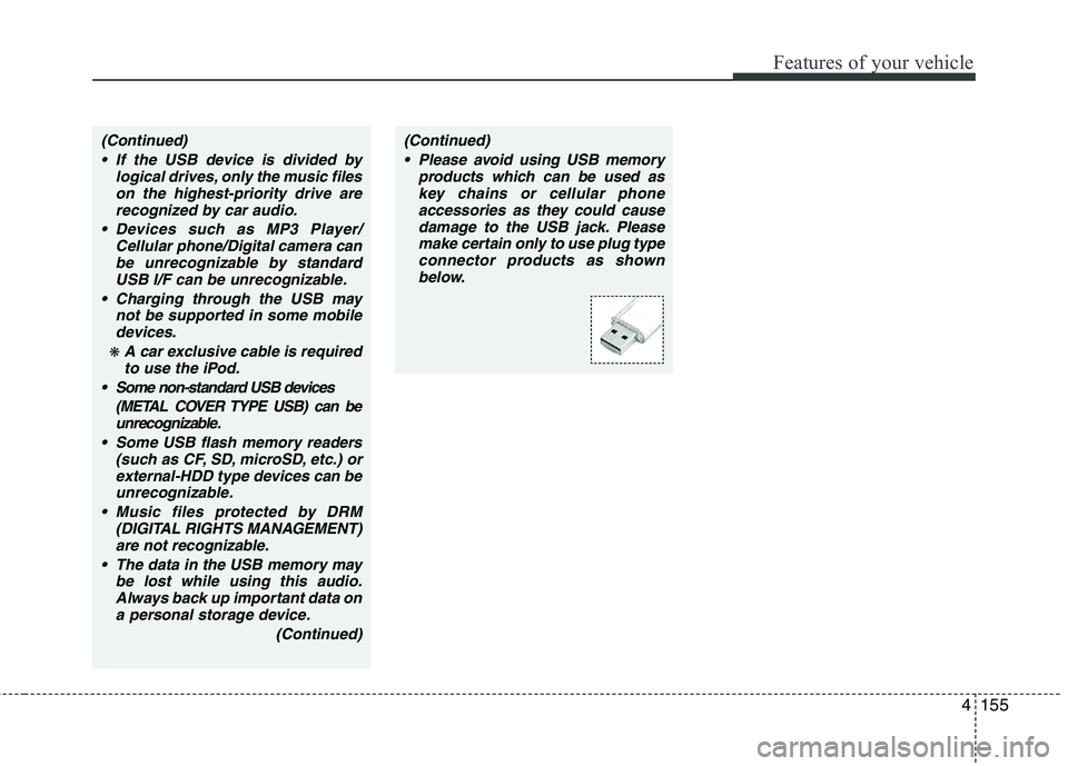 KIA PICANTO 2012  Owners Manual 4155
Features of your vehicle
(Continued) If the USB device is divided by logical drives, only the music fileson the highest-priority drive arerecognized by car audio.
 Devices such as MP3 Player/ Cel