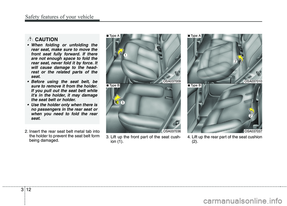 KIA PICANTO 2012 Owners Manual Safety features of your vehicle
12
3
2. Insert the rear seat belt metal tab into
the holder to prevent the seat belt form being damaged. 3. Lift up the front part of the seat cush-
ion (1). 4. Lift up KIA PICANTO 2012 Owners Manual Safety features of your vehicle
12
3
2. Insert the rear seat belt metal tab into
the holder to prevent the seat belt form being damaged. 3. Lift up the front part of the seat cush-
ion (1). 4. Lift up